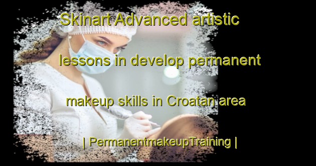 Skinart Advanced artistic lessons in develop permanent makeup skills in Croatan area | PermanentmakeupTraining | PermanentmakeupClasses | SkinartTraining-United States